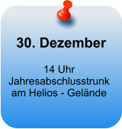 14 Uhr Jahresabschlusstrunk am Helios - Gelände 30. Dezember